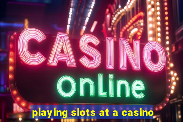 playing slots at a casino