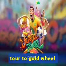 tour to gold wheel