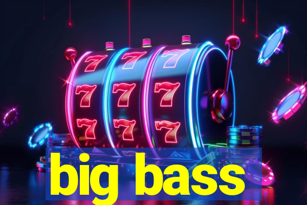 big bass