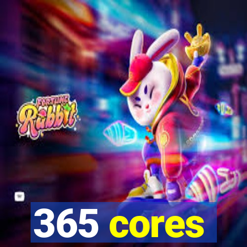 365 cores