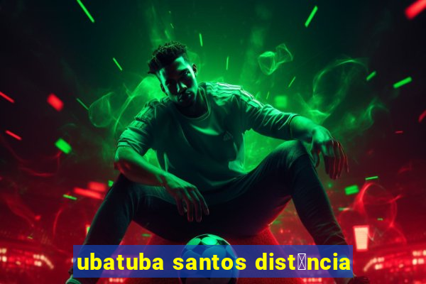 ubatuba santos dist芒ncia