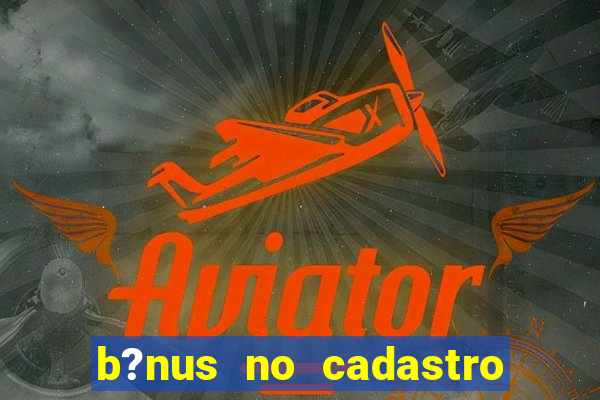 b?nus no cadastro sem depósito