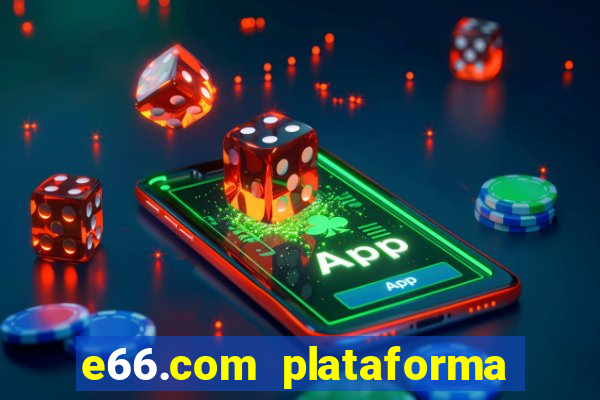 e66.com plataforma de jogos