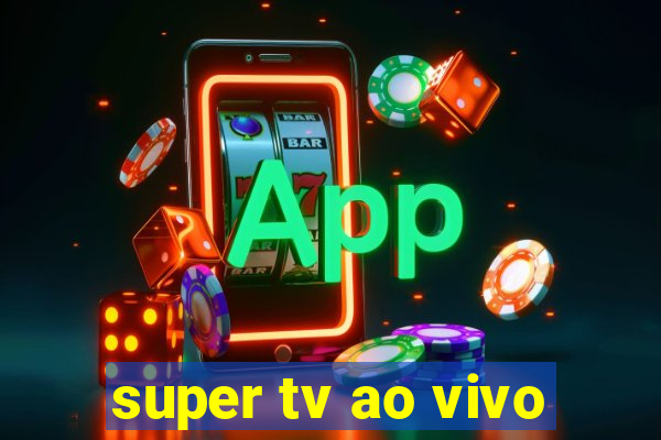 super tv ao vivo