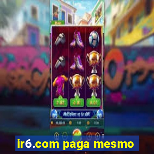 ir6.com paga mesmo