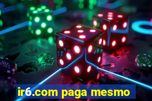 ir6.com paga mesmo