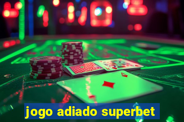 jogo adiado superbet