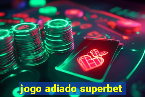 jogo adiado superbet