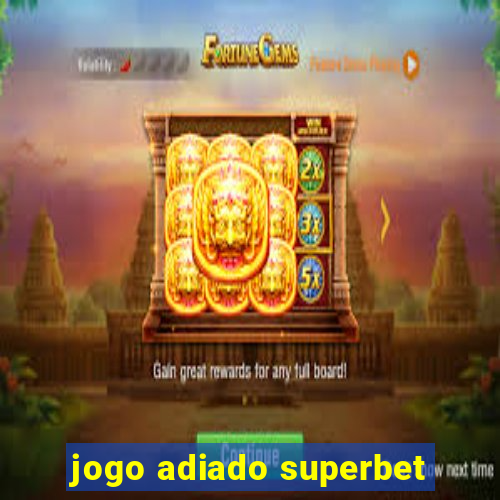 jogo adiado superbet