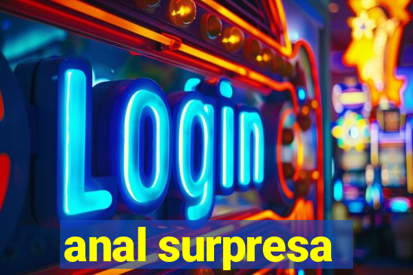 anal surpresa