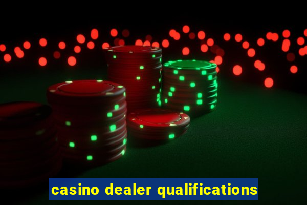 casino dealer qualifications