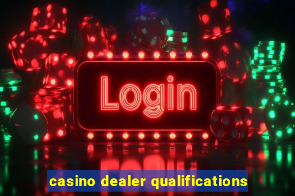 casino dealer qualifications