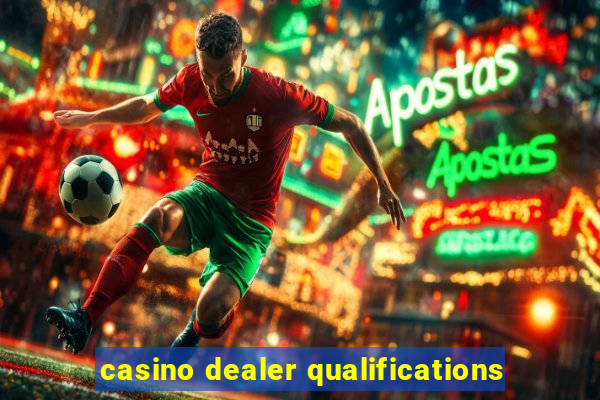 casino dealer qualifications