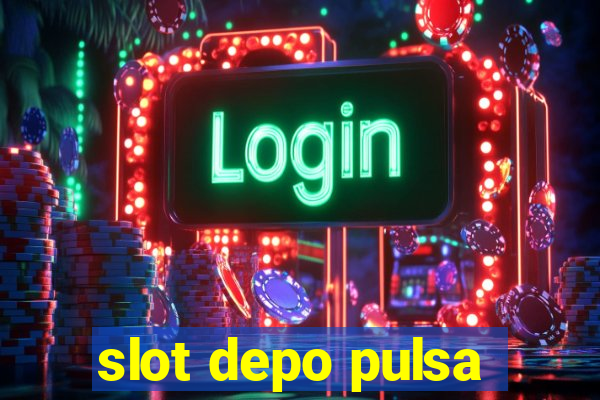 slot depo pulsa