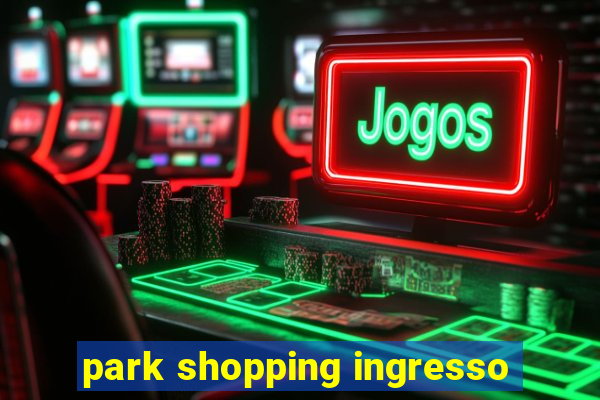 park shopping ingresso