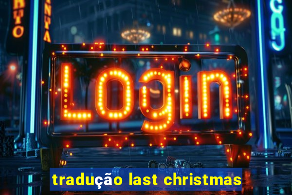 tradução last christmas