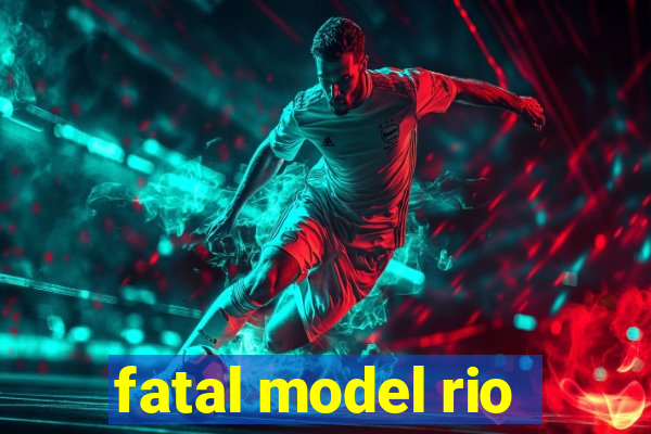 fatal model rio