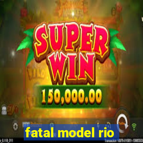 fatal model rio