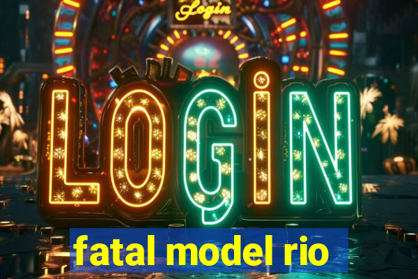 fatal model rio