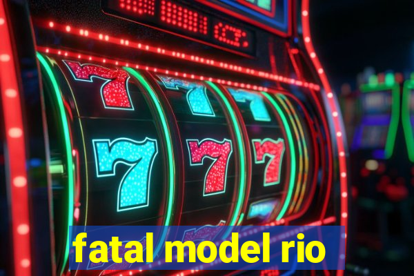 fatal model rio