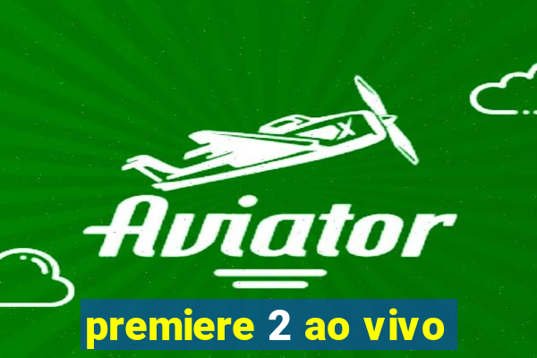 premiere 2 ao vivo