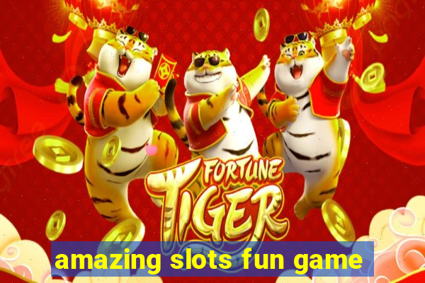 amazing slots fun game