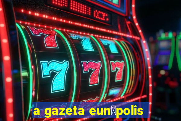 a gazeta eun谩polis