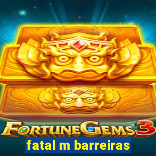 fatal m barreiras