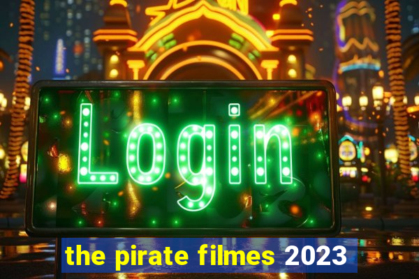 the pirate filmes 2023