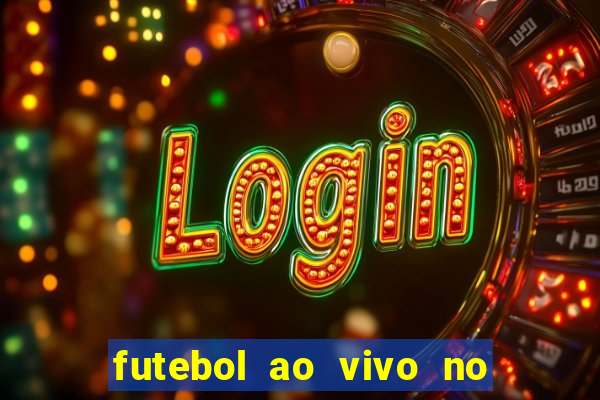 futebol ao vivo no celular futemax