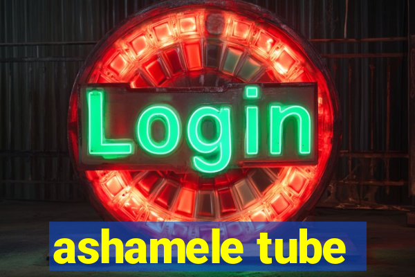 ashamele tube