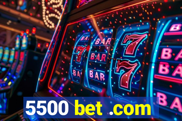 5500 bet .com