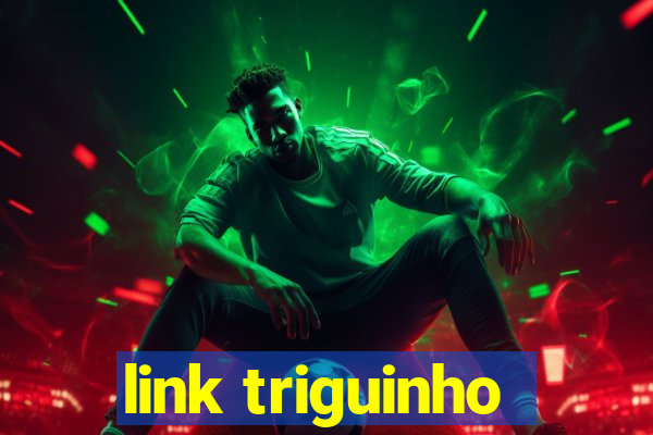 link triguinho