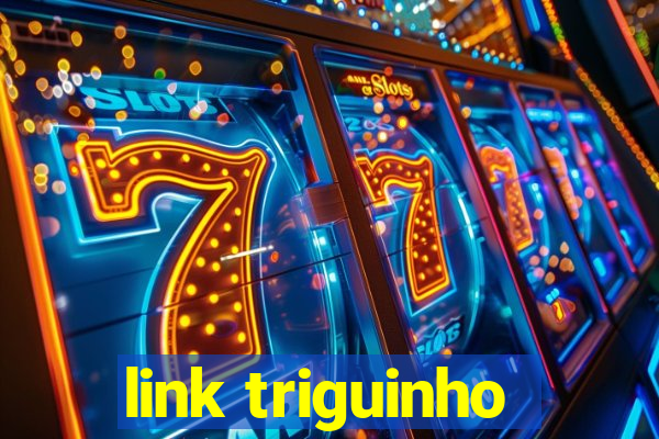 link triguinho