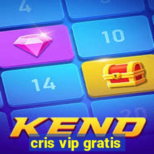 cris vip gratis