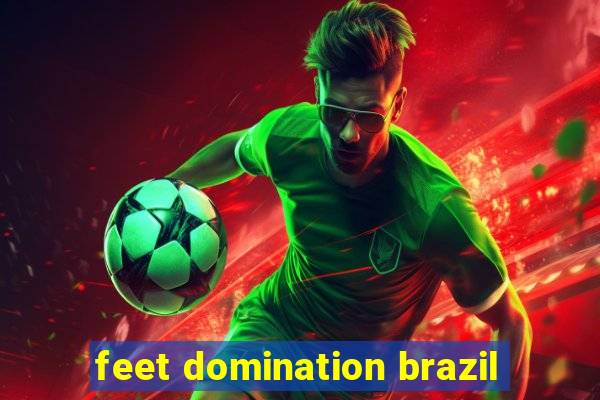 feet domination brazil