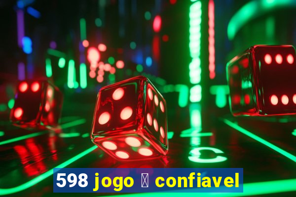 598 jogo 茅 confiavel