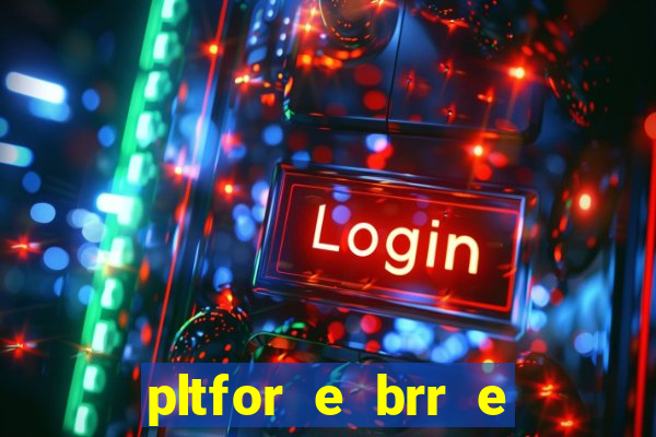 pltfor e brr e que 2024