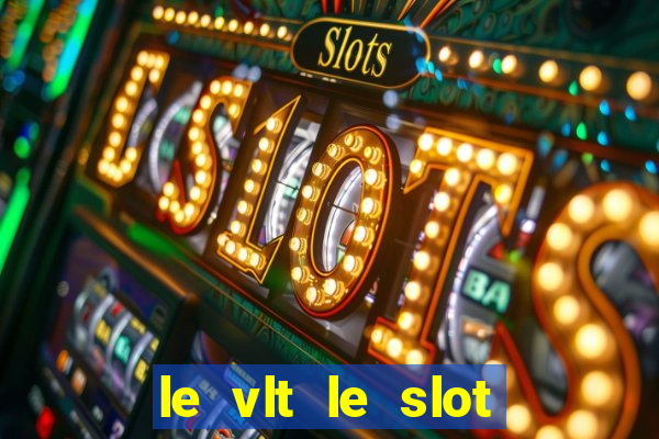 le vlt le slot machine piu evolute