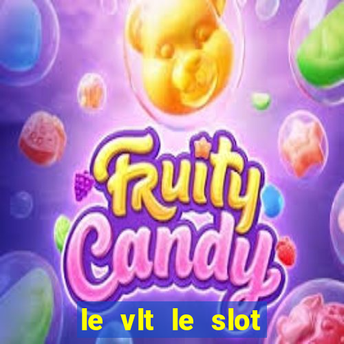 le vlt le slot machine piu evolute