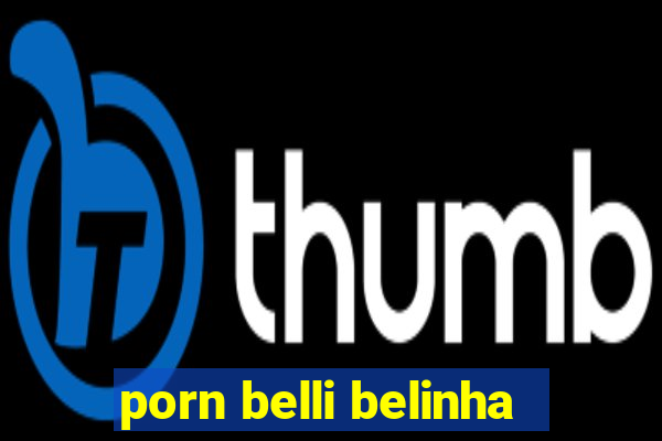 porn belli belinha