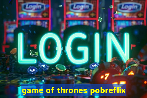 game of thrones pobreflix