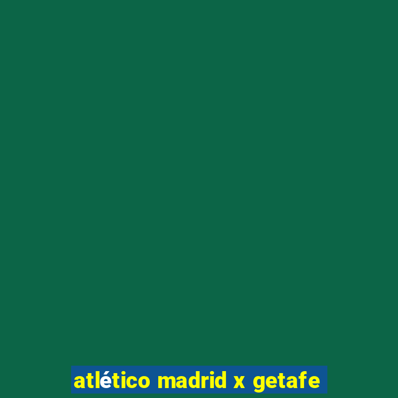 atlético madrid x getafe