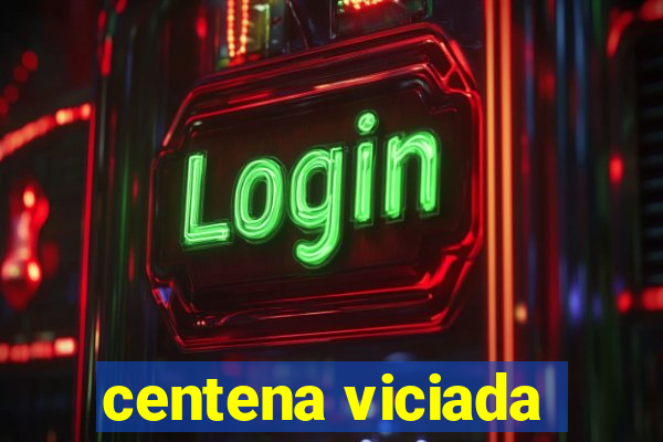 centena viciada