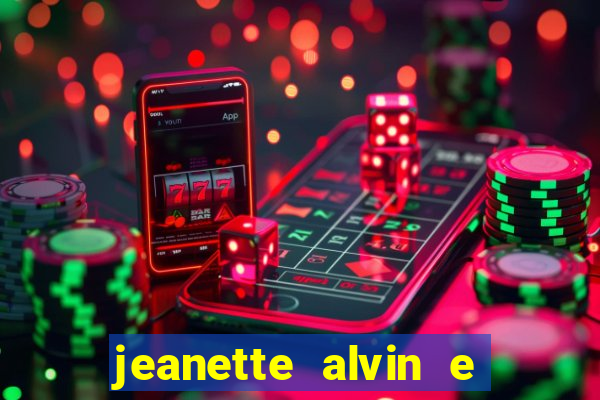 jeanette alvin e os esquilos