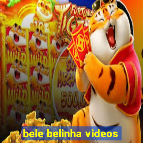 bele belinha videos