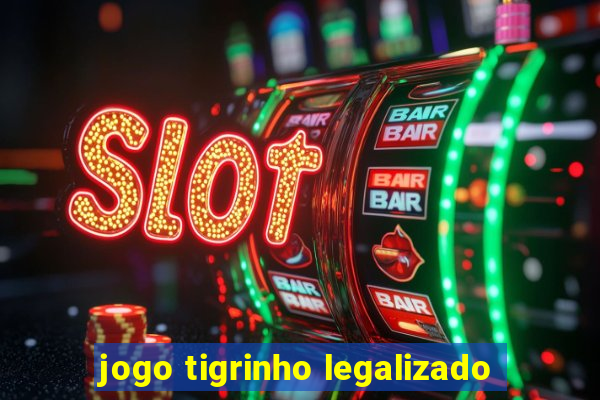 jogo tigrinho legalizado