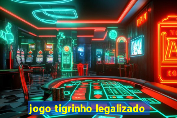 jogo tigrinho legalizado