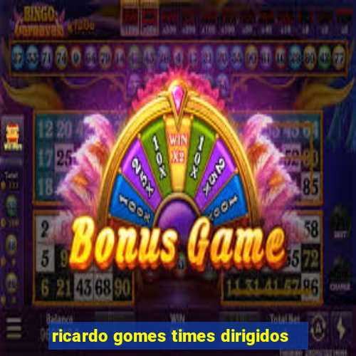 ricardo gomes times dirigidos