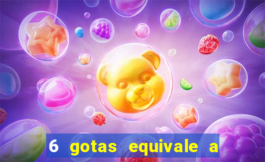 6 gotas equivale a quantos ml